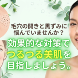 毛穴の開きと黒ずみに悩んでいませんか？効果的な対策でつるつる美肌を目指しましょう。