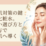 乾燥肌対策の鍵は化粧水。正しい選び方と使い方で潤い肌へ導く