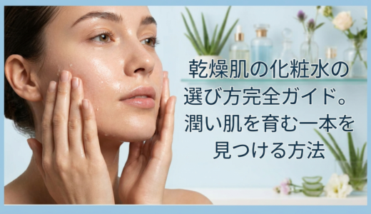 乾燥肌の化粧水の選び方完全ガイド。潤い肌を育む一本を見つける方法