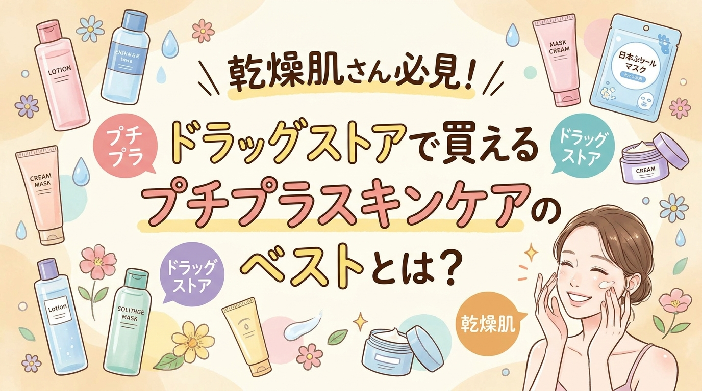 乾燥肌さん必見！ドラッグストアで買えるプチプラスキンケアのベストとは？
