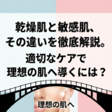 乾燥肌と敏感肌、その違いを徹底解説。適切なケアで理想の肌へ導くには？