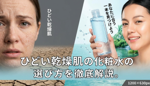ひどい乾燥肌の化粧水の選び方を徹底解説。あなたに合う一本を見つけよう。
