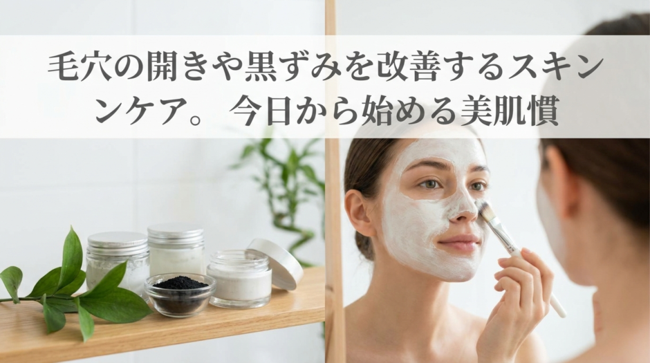 毛穴の開きや黒ずみを改善するスキンケア。今日から始める美肌習慣
