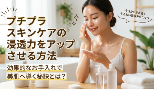 プチプラ スキンケアの浸透力をアップさせる方法。効果的なお手入れで美肌へ導く秘訣とは？
